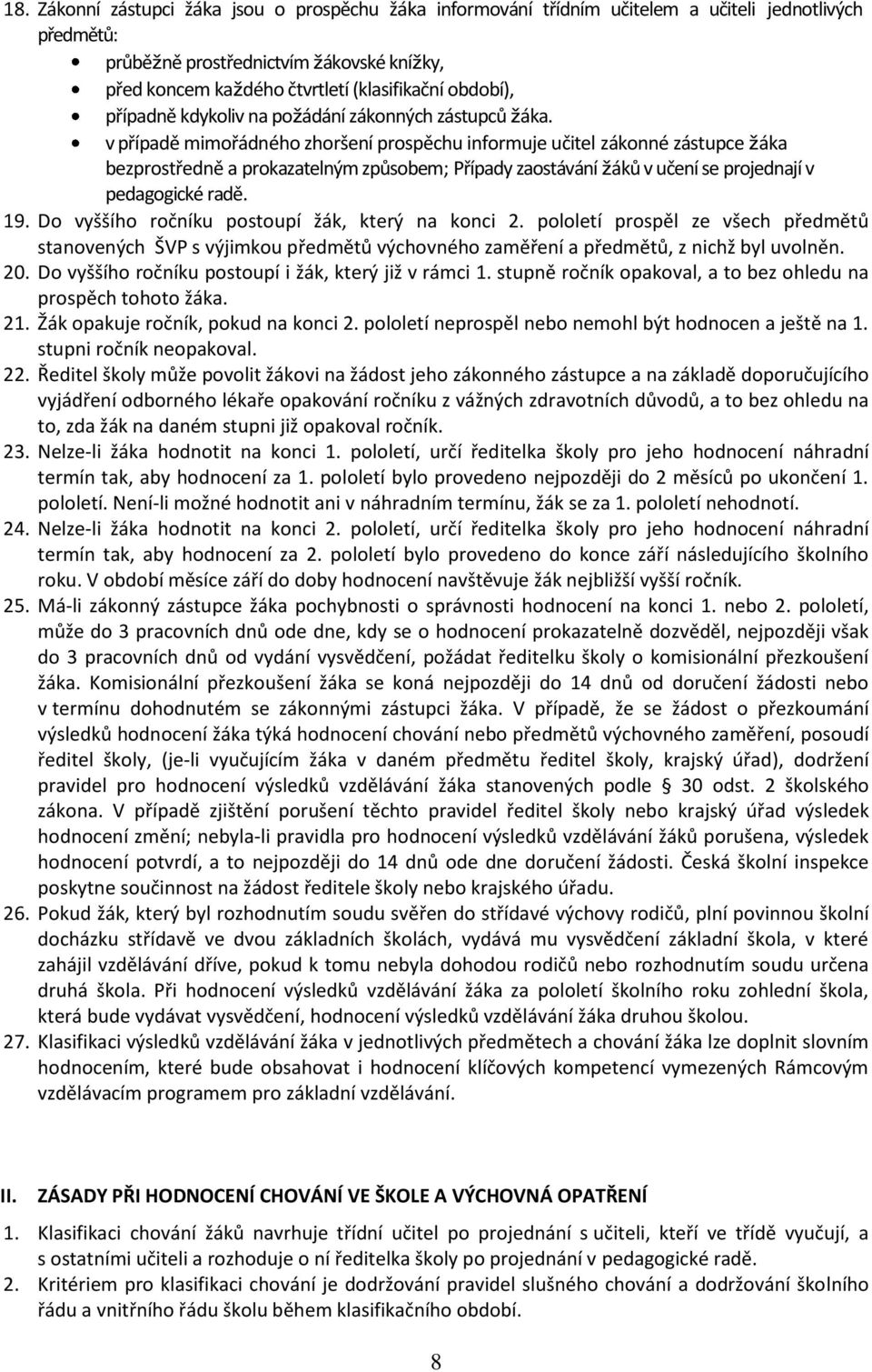 v případě mimořádného zhoršení prospěchu informuje učitel zákonné zástupce žáka bezprostředně a prokazatelným způsobem; Případy zaostávání žáků v učení se projednají v pedagogické radě. 19.