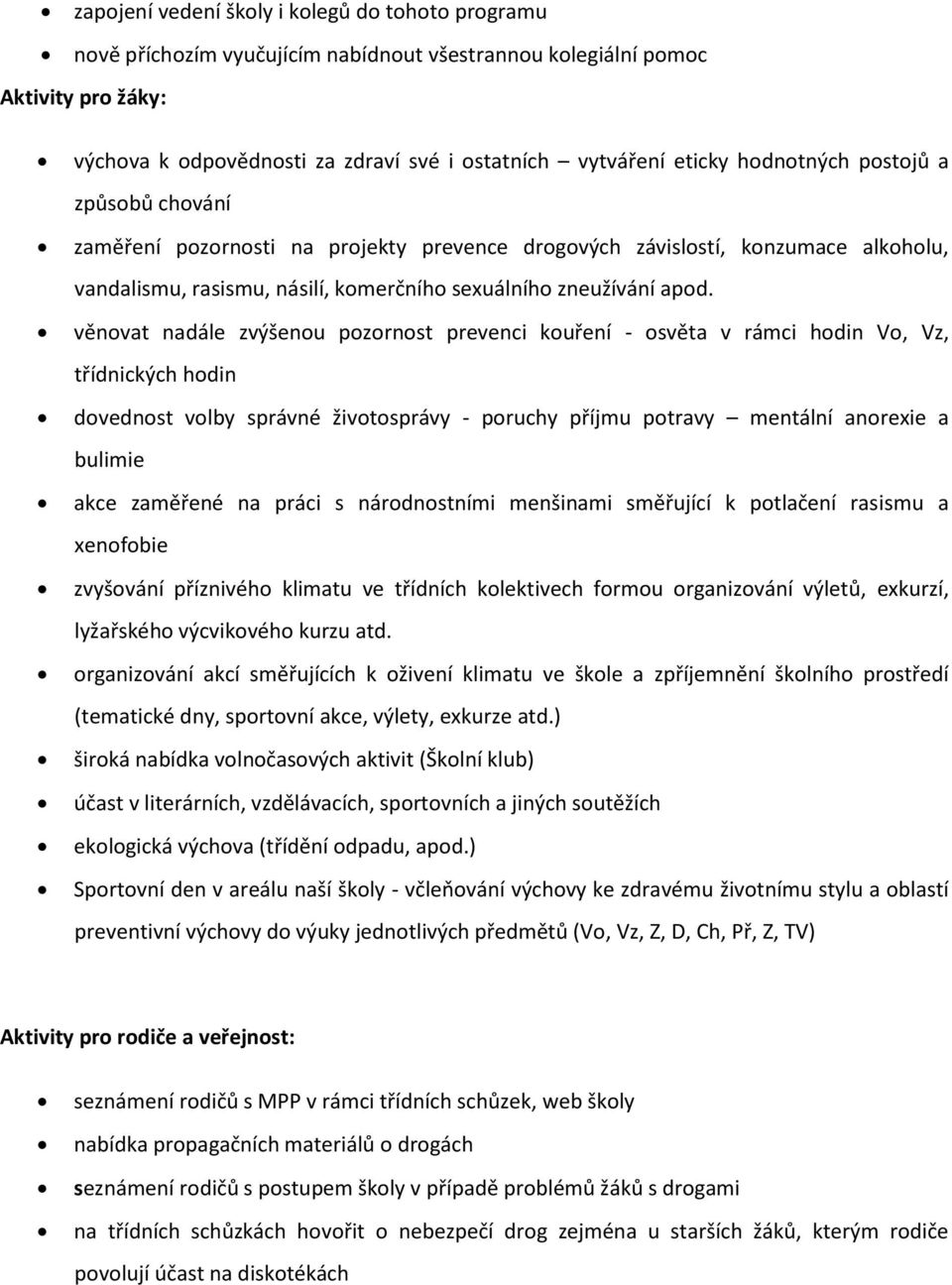 věnovat nadále zvýšenou pozornost prevenci kouření - osvěta v rámci hodin Vo, Vz, třídnických hodin dovednost volby správné životosprávy - poruchy příjmu potravy mentální anorexie a bulimie akce