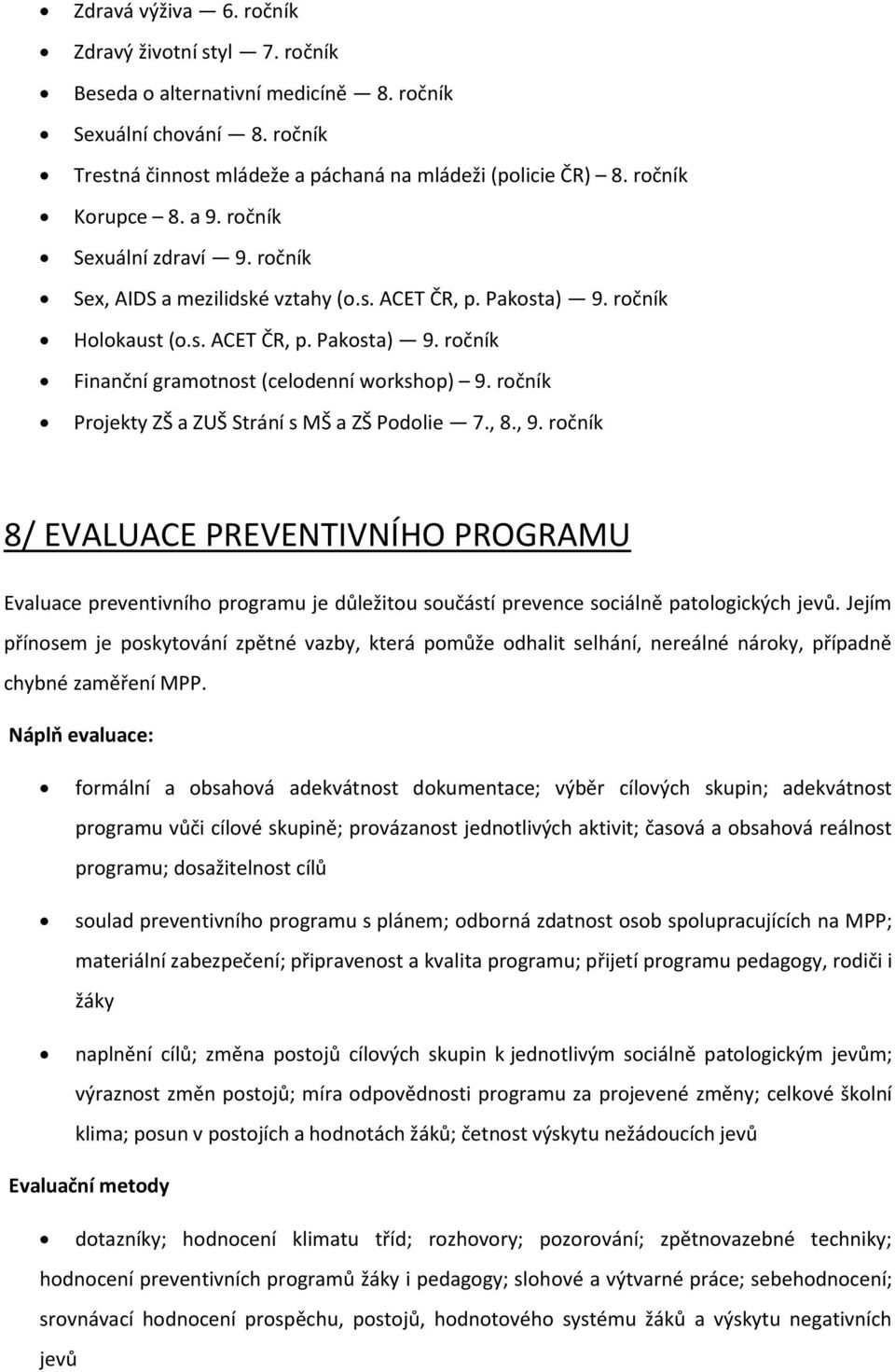 ročník Projekty ZŠ a ZUŠ Strání s MŠ a ZŠ Podolie 7., 8., 9. ročník 8/ EVALUACE PREVENTIVNÍHO PROGRAMU Evaluace preventivního programu je důležitou součástí prevence sociálně patologických jevů.
