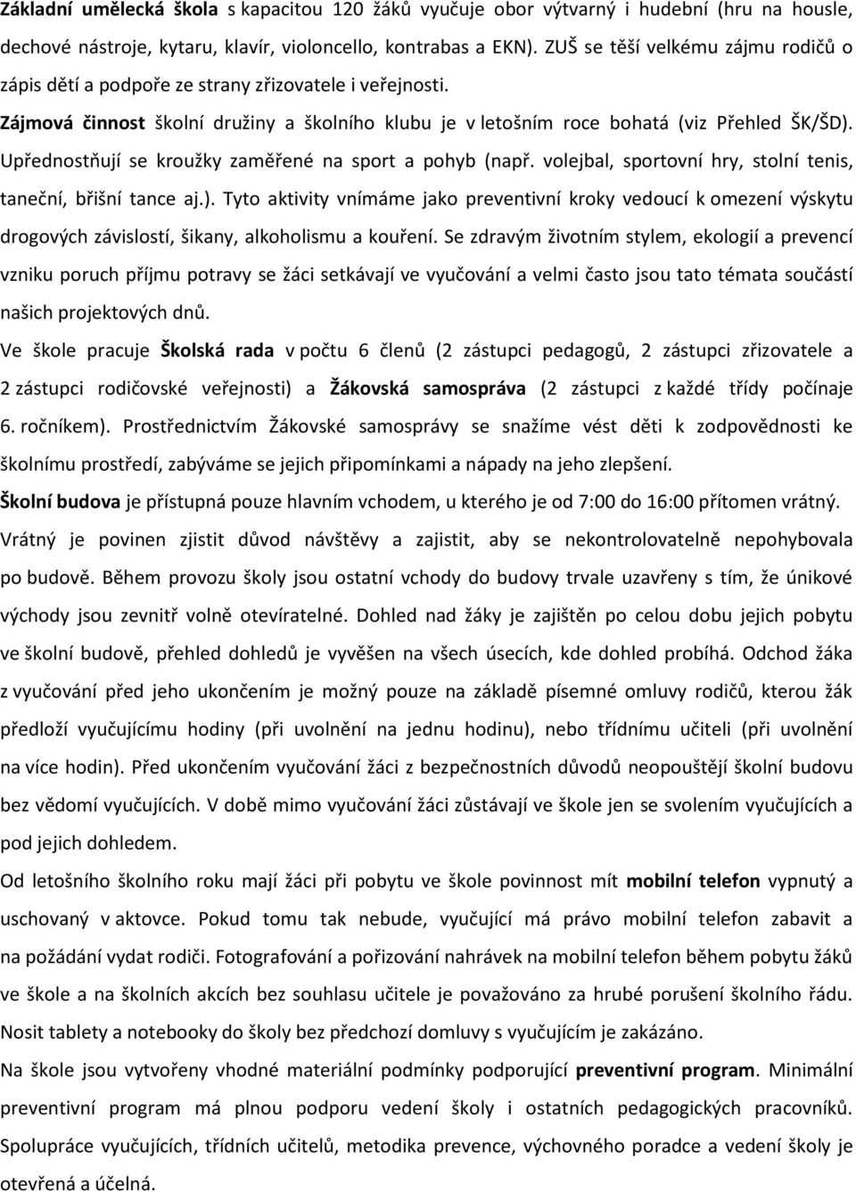 Upřednostňují se kroužky zaměřené na sport a pohyb (např. volejbal, sportovní hry, stolní tenis, taneční, břišní tance aj.).