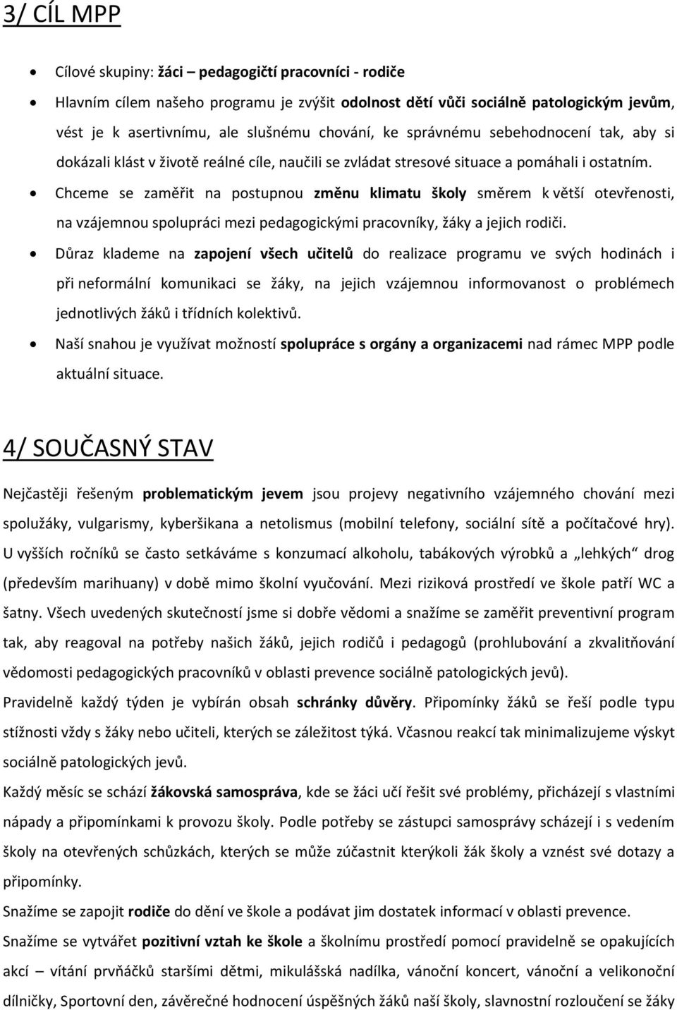 Chceme se zaměřit na postupnou změnu klimatu školy směrem k větší otevřenosti, na vzájemnou spolupráci mezi pedagogickými pracovníky, žáky a jejich rodiči.