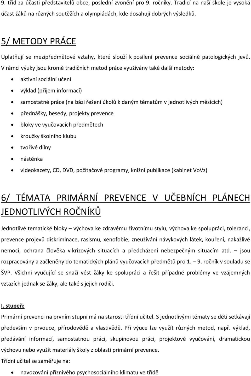 V rámci výuky jsou kromě tradičních metod práce využívány také další metody: aktivní sociální učení výklad (příjem informací) samostatné práce (na bázi řešení úkolů k daným tématům v jednotlivých