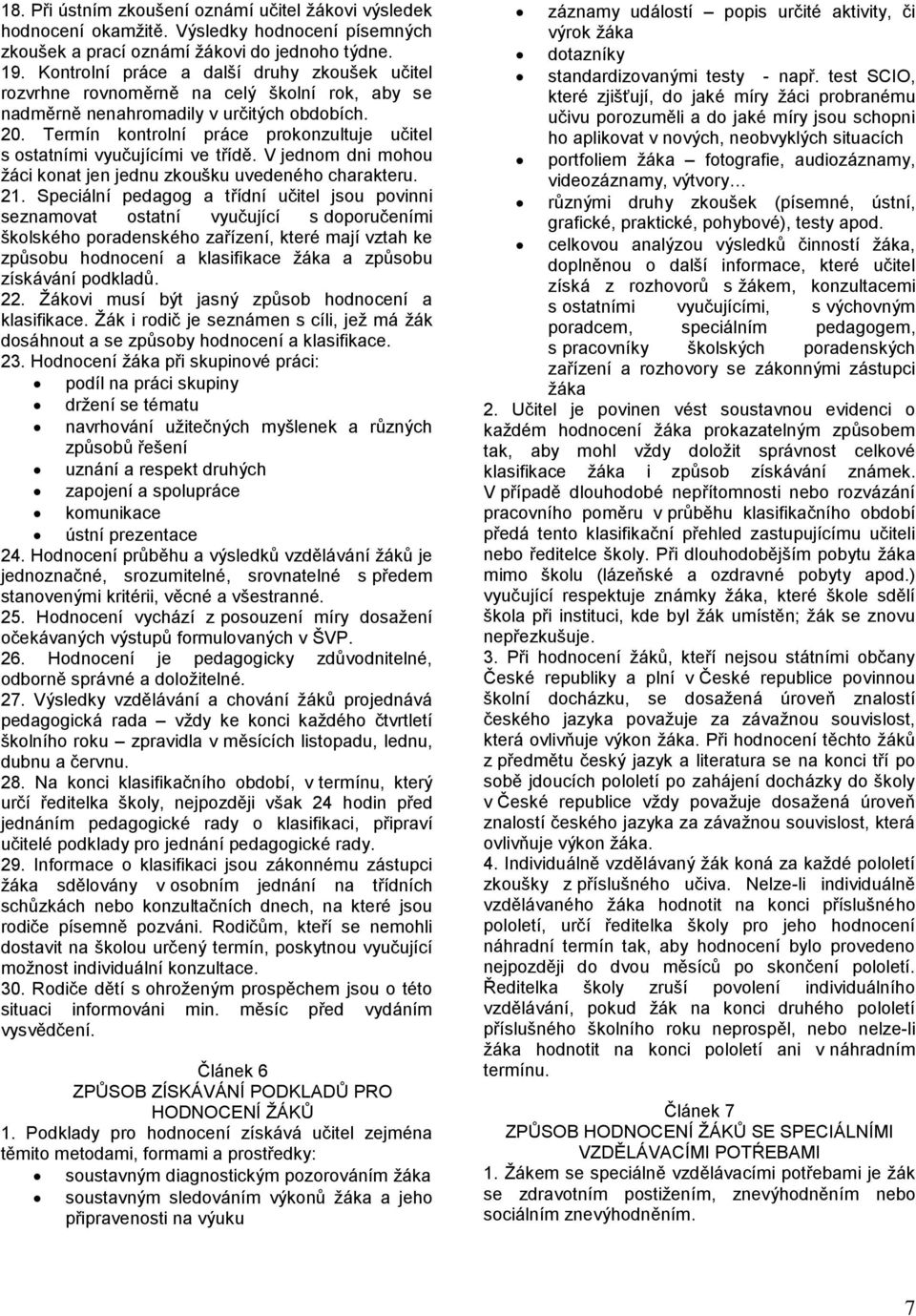 Termín kontrolní práce prokonzultuje učitel s ostatními vyučujícími ve třídě. V jednom dni mohou žáci konat jen jednu zkoušku uvedeného charakteru. 21.