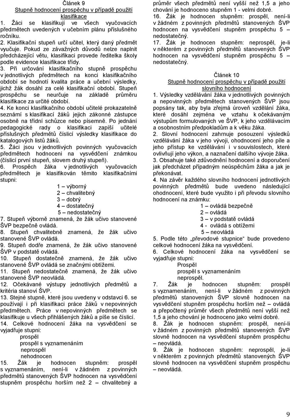 Při určování klasifikačního stupně prospěchu v jednotlivých předmětech na konci klasifikačního období se hodnotí kvalita práce a učební výsledky, jichž žák dosáhl za celé klasifikační období.