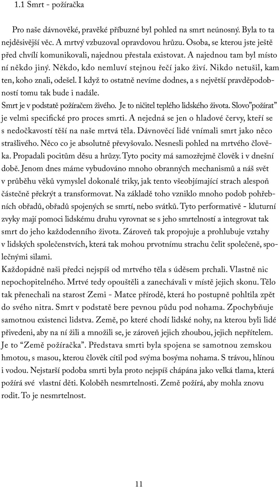 Nikdo netušil, kam ten, koho znali, odešel. I když to ostatně nevíme dodnes, a s největší pravděpodobností tomu tak bude i nadále. Smrt je v podstatě požíračem živého.