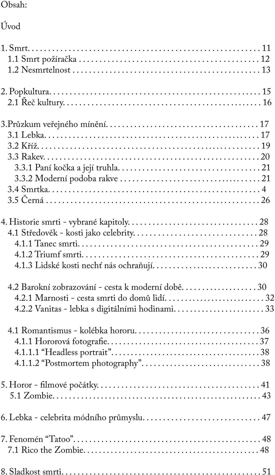 ......................... 30 4.2 Barokní zobrazování - cesta k moderní době................... 30 4.2.1 Marnosti - cesta smrti do domů lidí.......................... 32 4.2.2 Vanitas - lebka s digitálními hodinami.