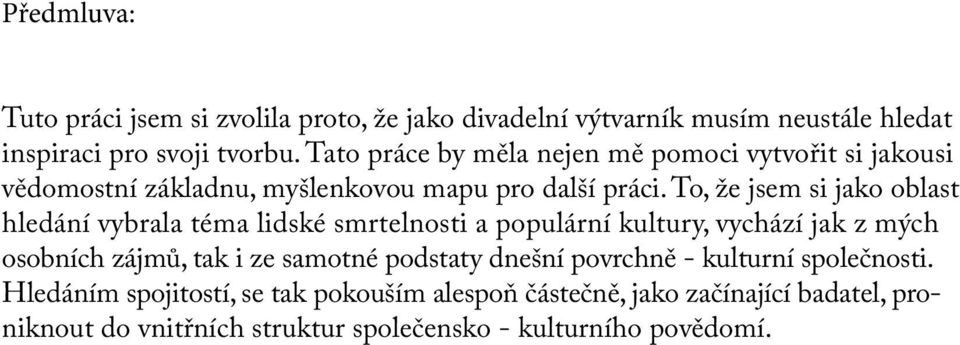 To, že jsem si jako oblast hledání vybrala téma lidské smrtelnosti a populární kultury, vychází jak z mých osobních zájmů, tak i ze samotné