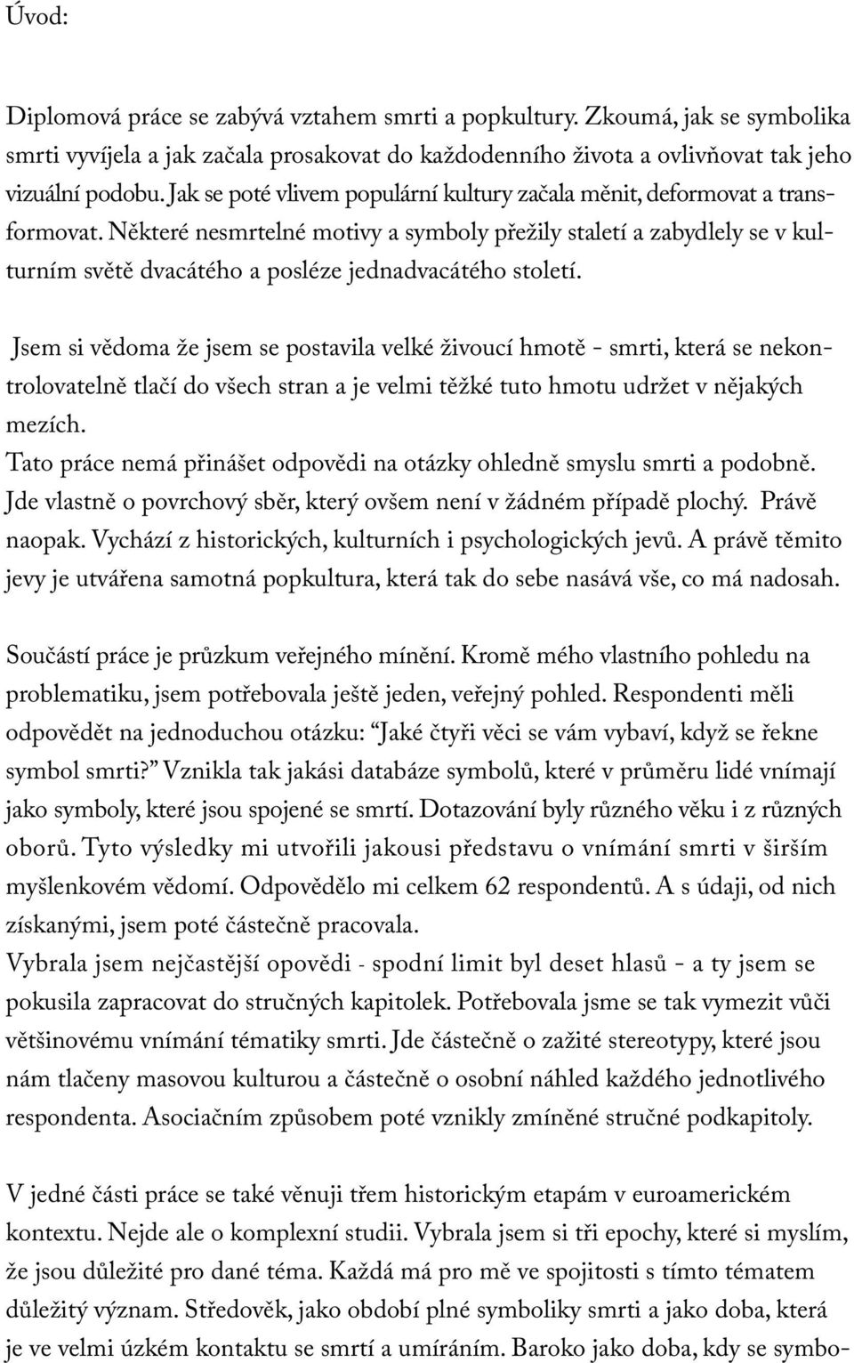 Některé nesmrtelné motivy a symboly přežily staletí a zabydlely se v kulturním světě dvacátého a posléze jednadvacátého století.