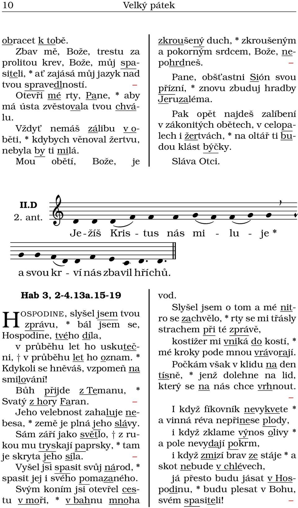 Pane, obšt astni Sión svou přízní, * znovu zbuduj hradby Jeruzaléma. Pak opět najdeš zalíbení v zákonitých obětech, v celopalech i žertvách, * na oltář ti budou klást býčky. II.D 2. ant.