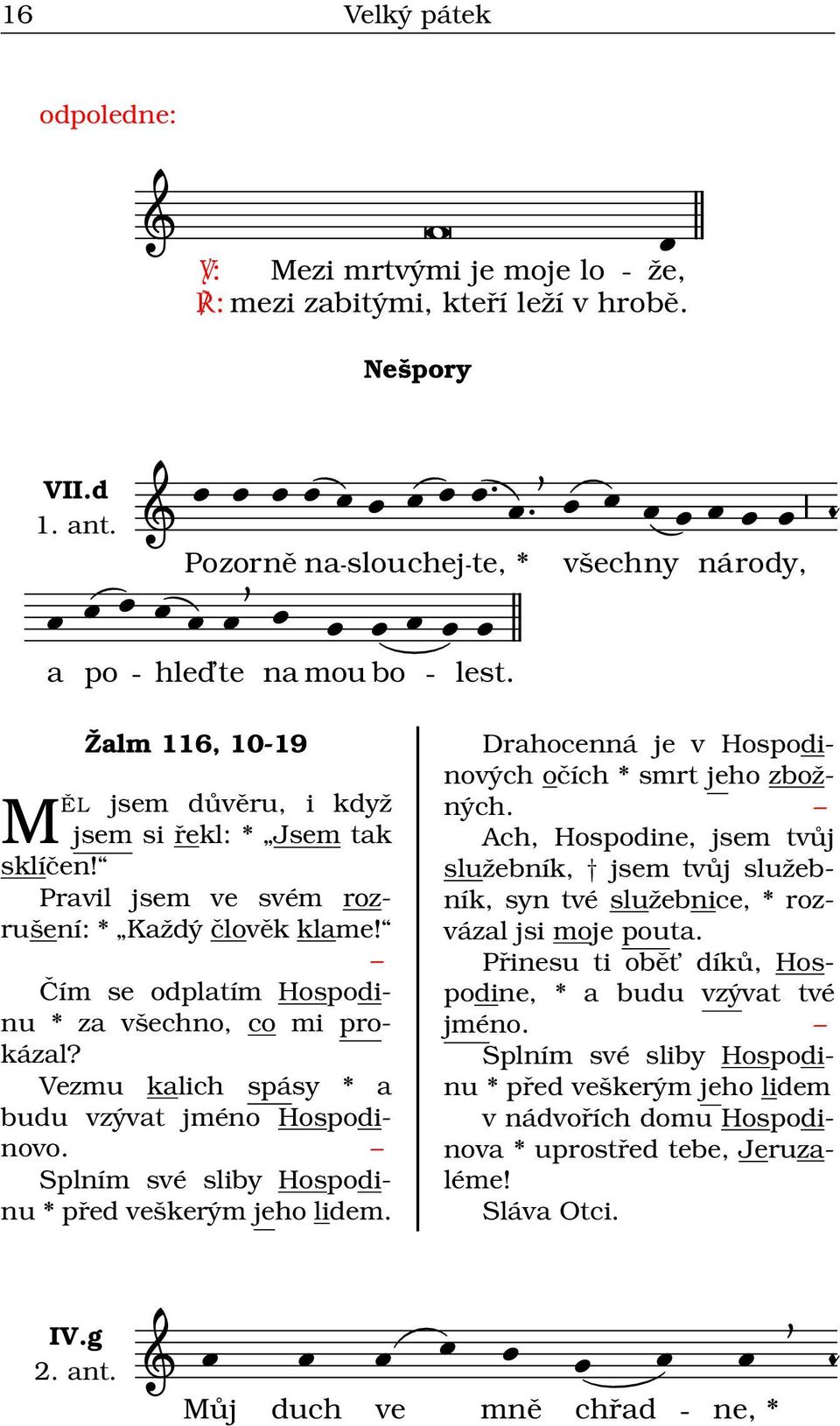 Vezmu kalich spásy * a budu vzývat jméno Hospodinovo. Splním své sliby Hospodinu * před veškerým jeho lidem. Drahocenná je v Hospodinových očích * smrt jeho zbožných.