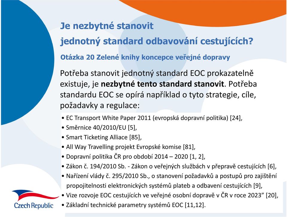 Potřeba standardu EOC se opírá například o tyto strategie, cíle, požadavky a regulace: EC Transport White Paper 2011 (evropská dopravní politika) [24], Směrnice 40/2010/EU [5], Smart Ticketing