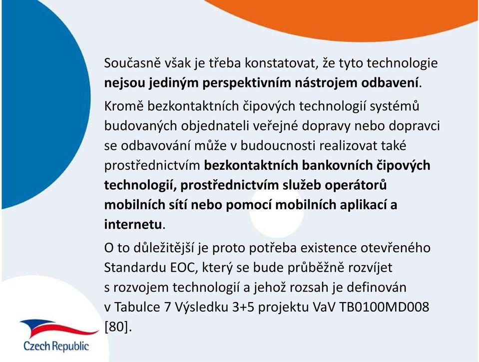 prostřednictvím bezkontaktních bankovních čipových technologií, prostřednictvím služeb operátorů mobilních sítí nebo pomocí mobilních aplikací a internetu.