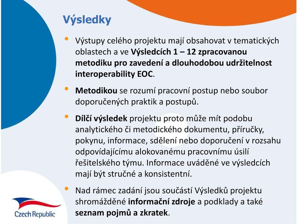 Dílčí výsledek projektu proto může mít podobu analytického či metodického dokumentu, příručky, pokynu, informace, sdělení nebo doporučení v rozsahu odpovídajícímu