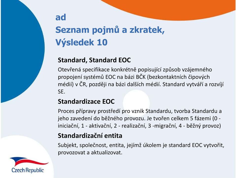 Standardizace EOC Proces přípravy prostředí pro vznik Standardu, tvorba Standardu a jeho zavedení do běžného provozu.