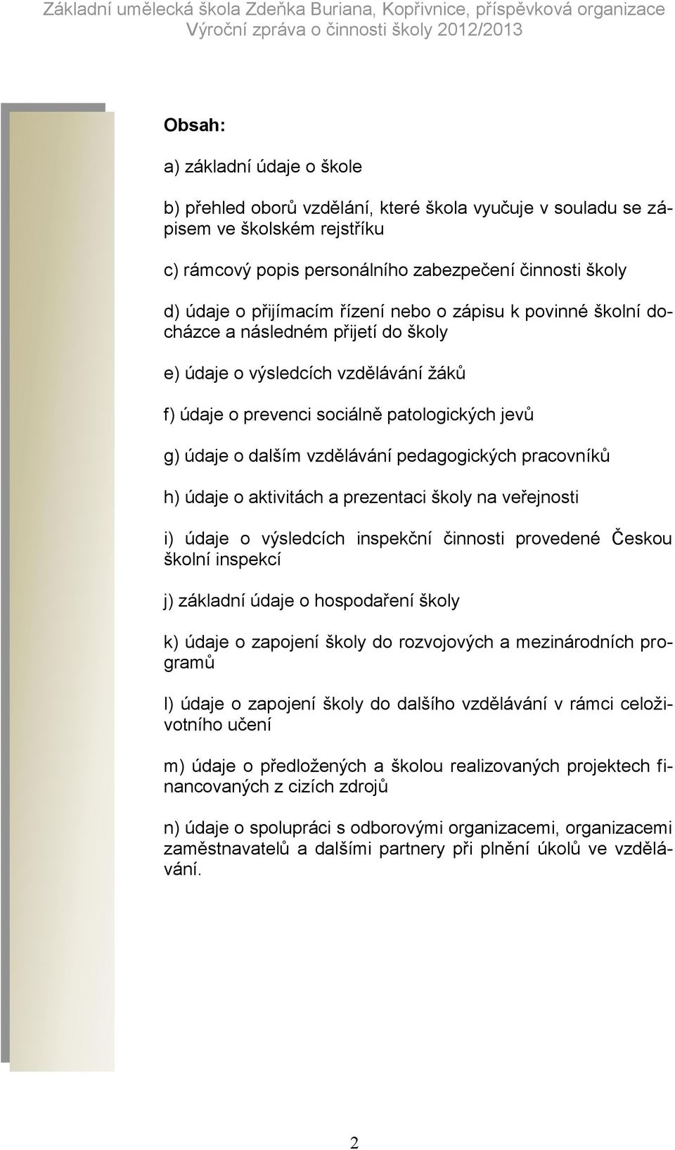 vzdělávání pedagogických pracovníků h) údaje o aktivitách a prezentaci školy na veřejnosti i) údaje o výsledcích inspekční činnosti provedené Českou školní inspekcí j) základní údaje o hospodaření