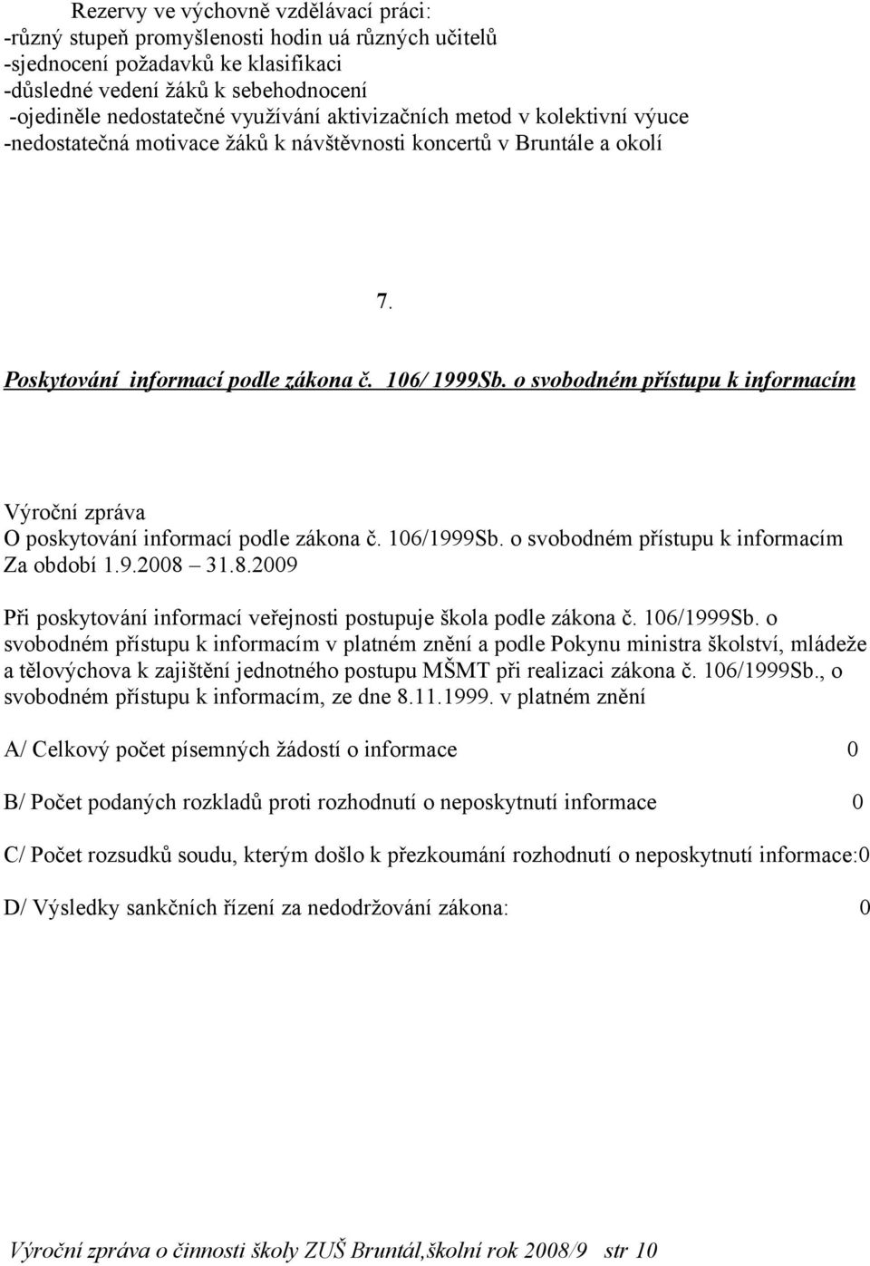 o svobodném přístupu k informacím Výroční zpráva O poskytování informací podle zákona č. 106/1999Sb. o svobodném přístupu k informacím Za období 1.9.2008 