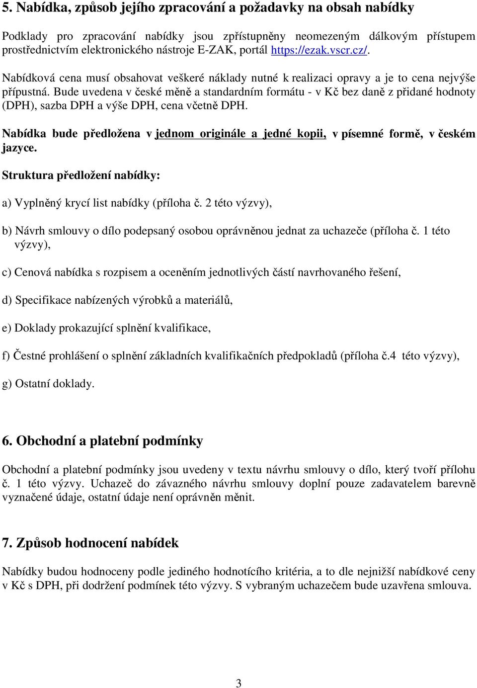 Bude uvedena v české měně a standardním formátu - v Kč bez daně z přidané hodnoty (DPH), sazba DPH a výše DPH, cena včetně DPH.