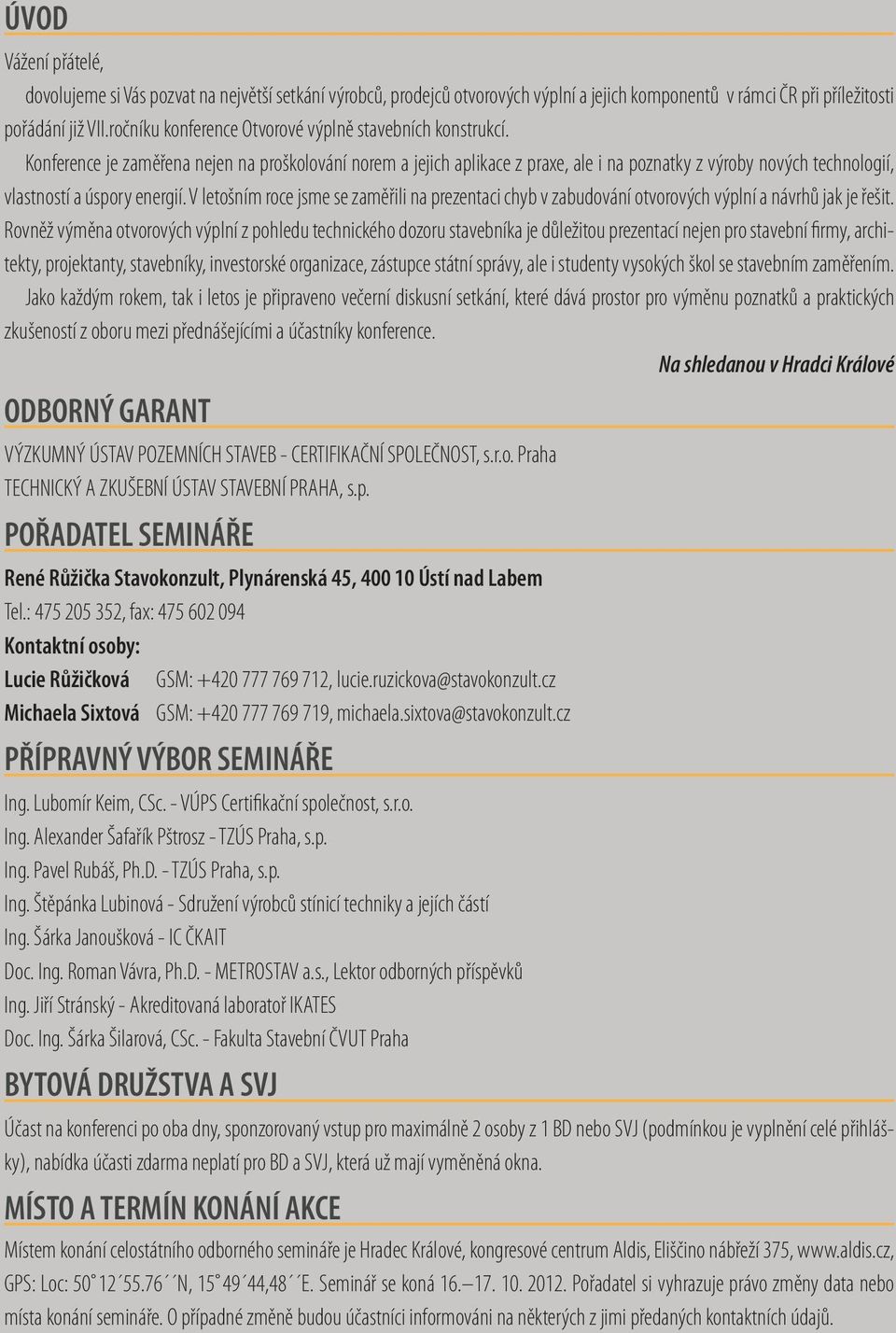 Konference je zaměřena nejen na proškolování norem a jejich aplikace z praxe, ale i na poznatky z výroby nových technologií, vlastností a úspory energií.