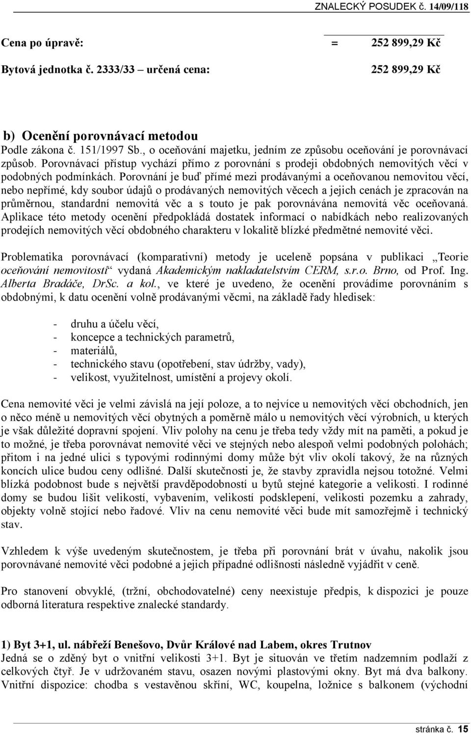 Porovnání je buď přímé mezi prodávanými a oceňovanou nemovitou věcí, nebo nepřímé, kdy soubor údajů o prodávaných nemovitých věcech a jejich cenách je zpracován na průměrnou, standardní nemovitá věc