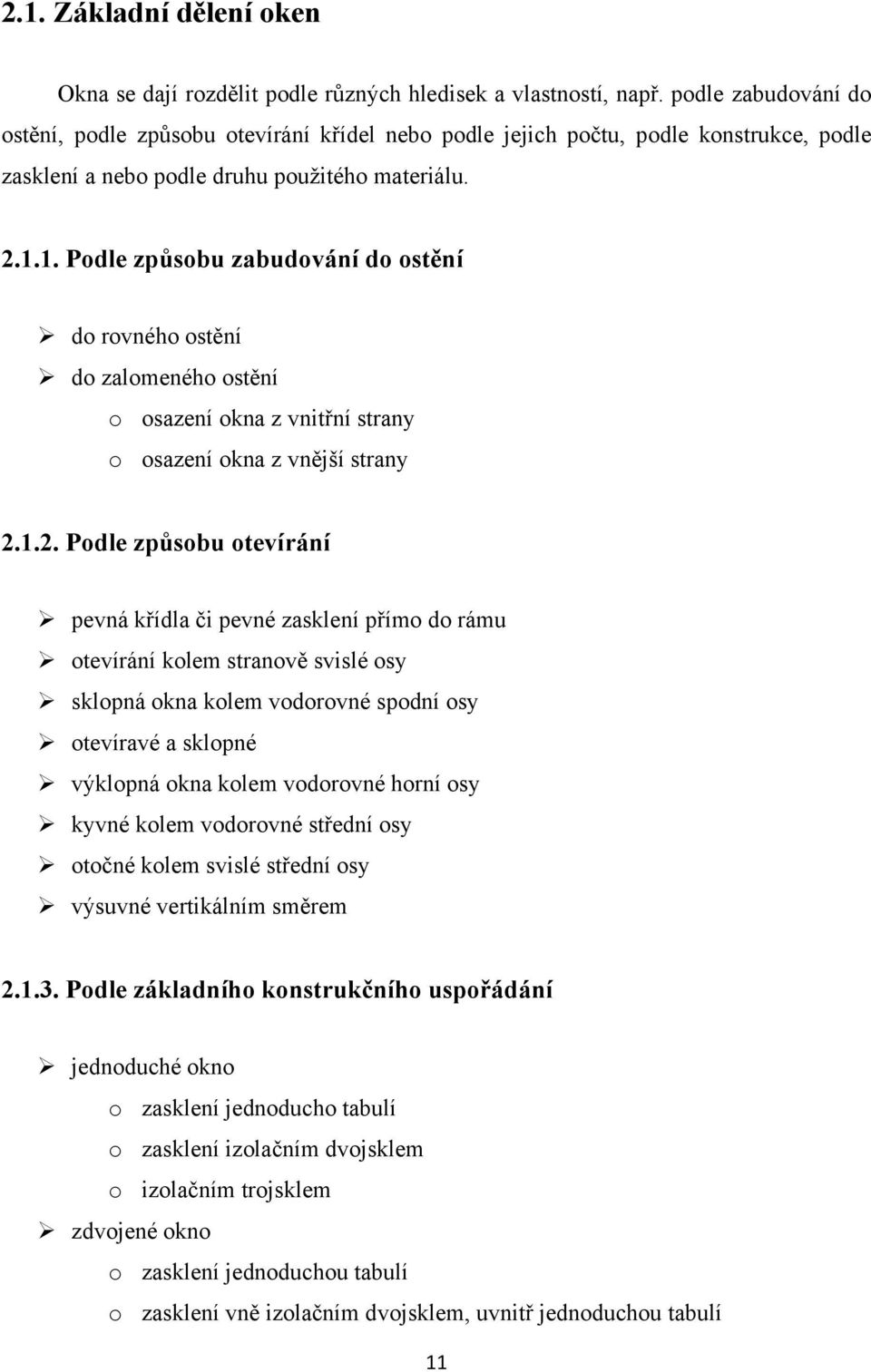 1. Podle způsobu zabudování do ostění do rovného ostění do zalomeného ostění o osazení okna z vnitřní strany o osazení okna z vnější strany 2.