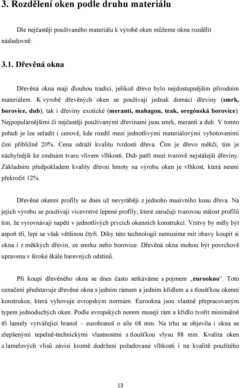 K výrobě dřevěných oken se pouţívají jednak domácí dřeviny (smrk, borovice, dub), tak i dřeviny exotické (meranti, mahagon, teak, oregónská borovice).