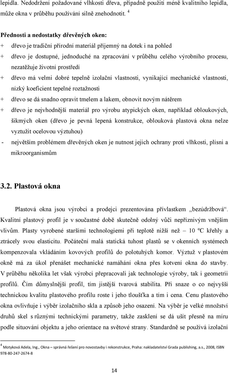 nezatěţuje ţivotní prostředí + dřevo má velmi dobré tepelně izolační vlastnosti, vynikající mechanické vlastnosti, nízký koeficient tepelné roztaţnosti + dřevo se dá snadno opravit tmelem a lakem,