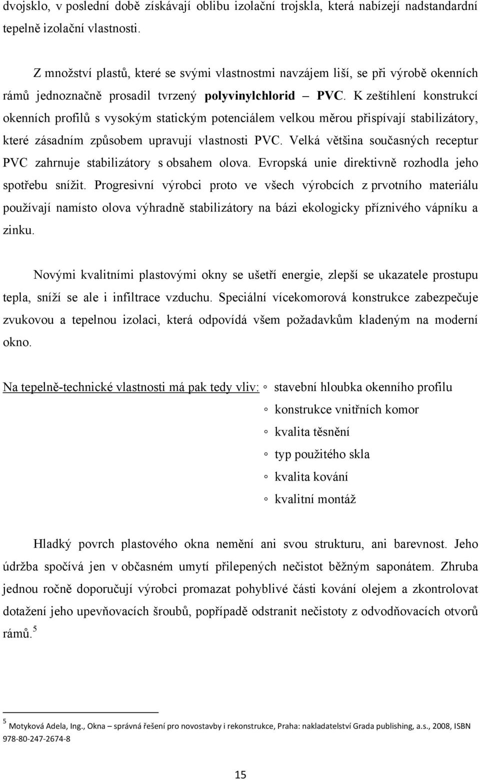 K zeštíhlení konstrukcí okenních profilů s vysokým statickým potenciálem velkou měrou přispívají stabilizátory, které zásadním způsobem upravují vlastnosti PVC.