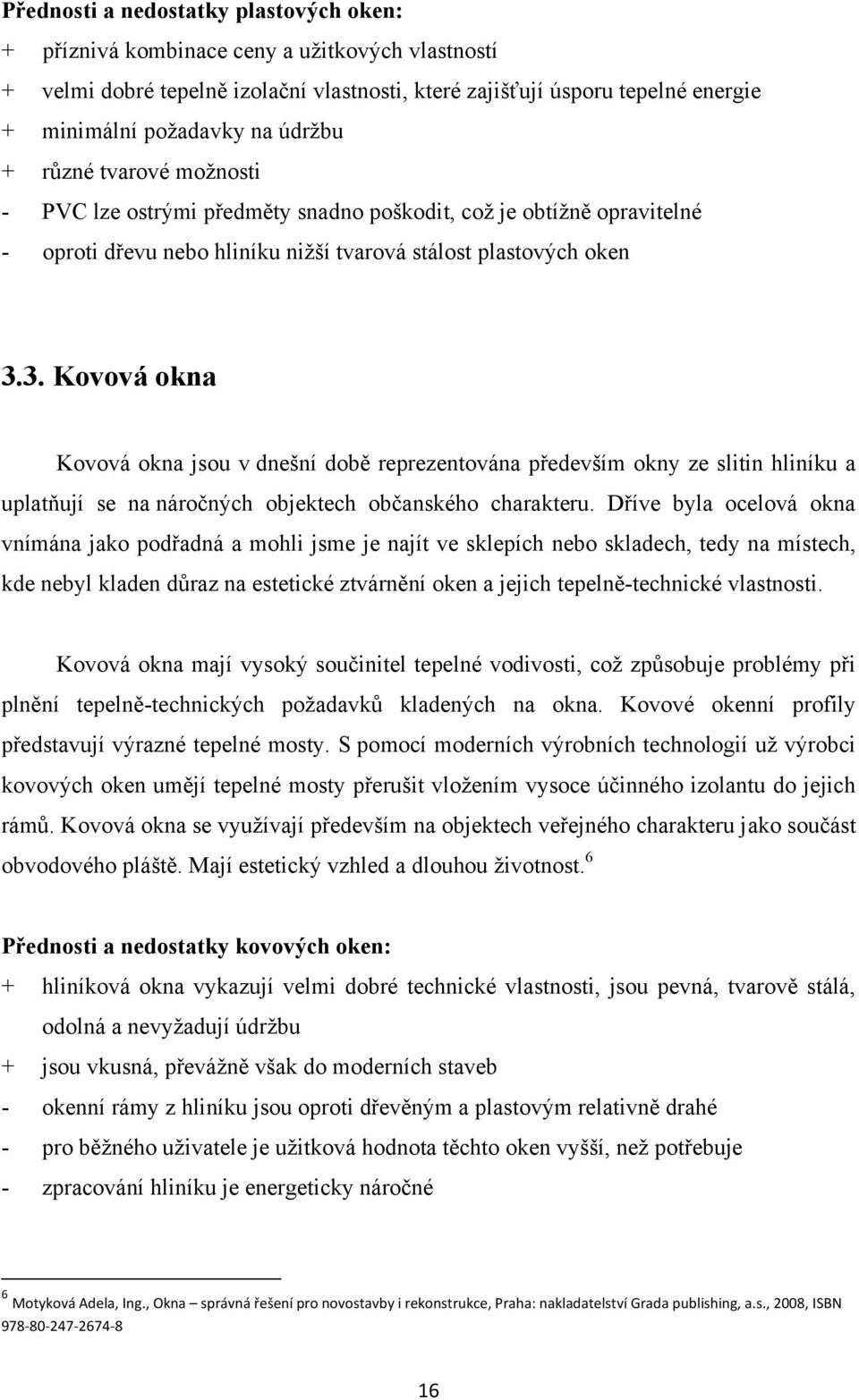 3. Kovová okna Kovová okna jsou v dnešní době reprezentována především okny ze slitin hliníku a uplatňují se na náročných objektech občanského charakteru.