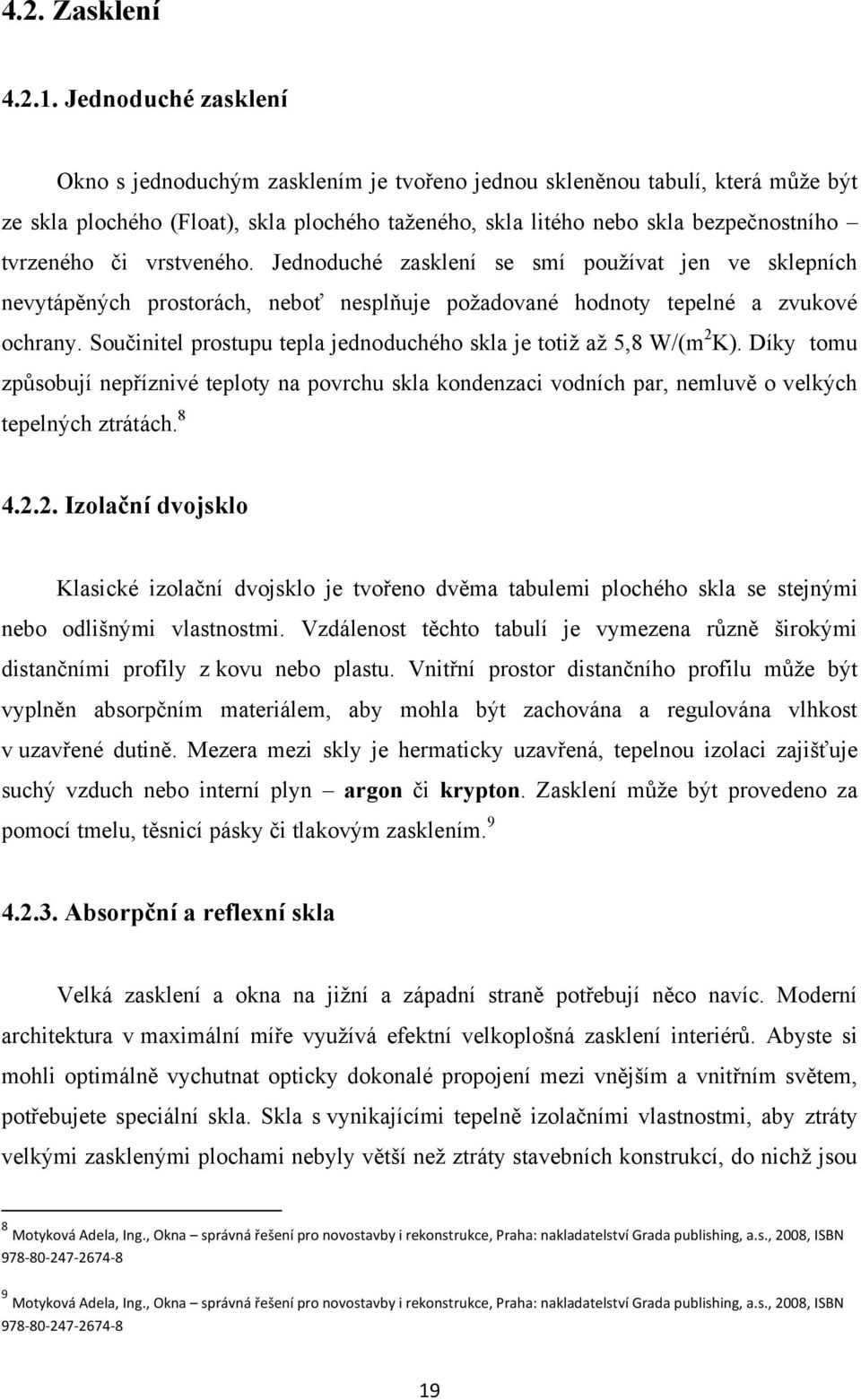 vrstveného. Jednoduché zasklení se smí pouţívat jen ve sklepních nevytápěných prostorách, neboť nesplňuje poţadované hodnoty tepelné a zvukové ochrany.