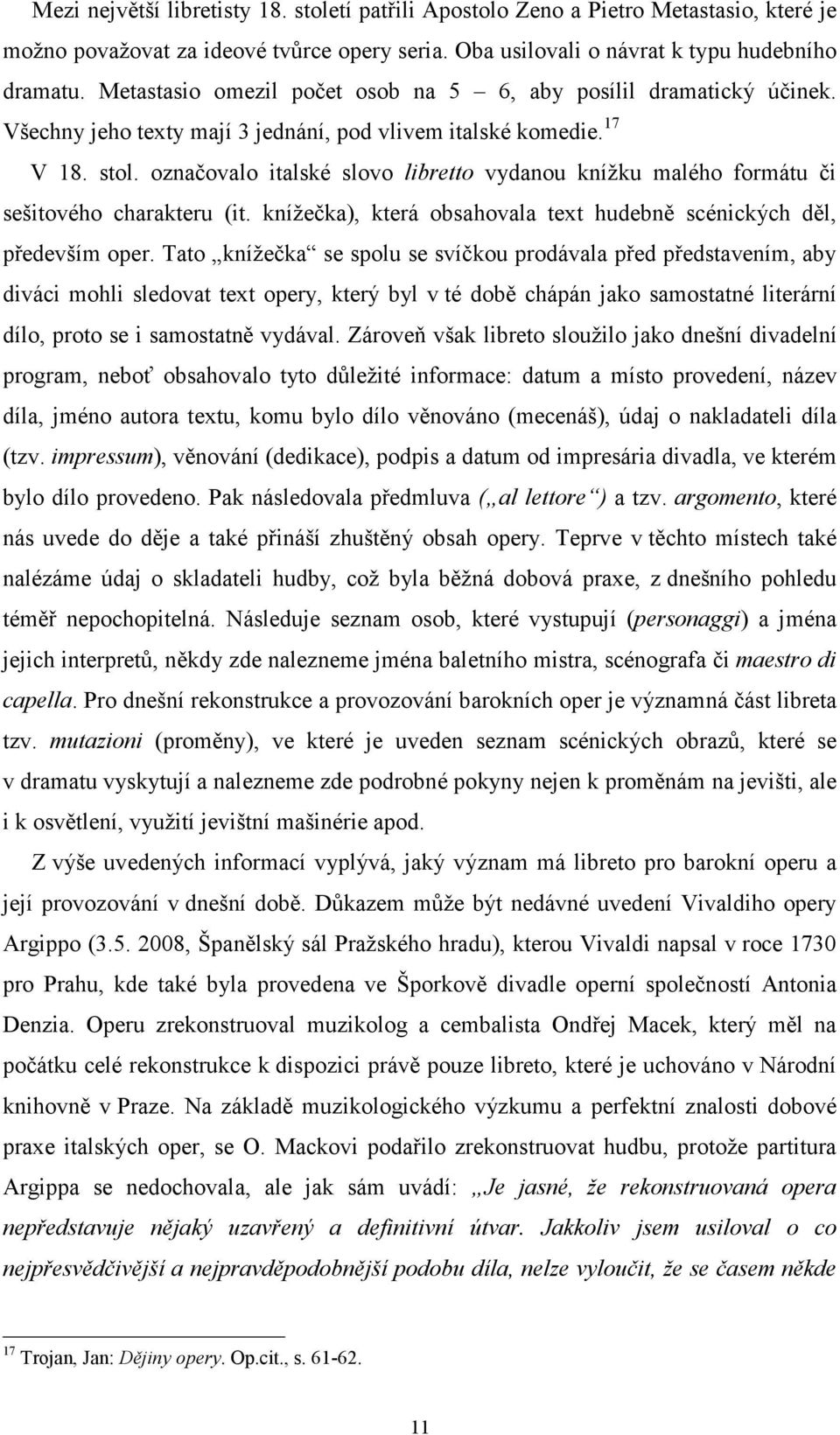 označovalo italské slovo libretto vydanou knížku malého formátu či sešitového charakteru (it. knížečka), která obsahovala text hudebně scénických děl, především oper.