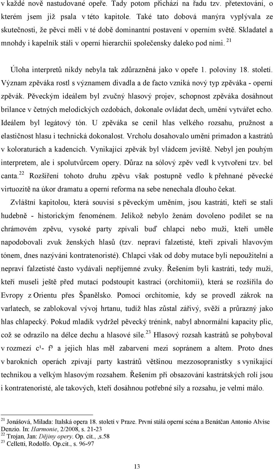 21 Úloha interpretů nikdy nebyla tak zdůrazněná jako v opeře 1. poloviny 18. století. Význam zpěváka rostl s významem divadla a de facto vzniká nový typ zpěváka - operní zpěvák.