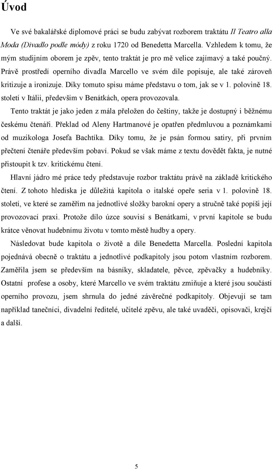 Právě prostředí operního divadla Marcello ve svém díle popisuje, ale také zároveň kritizuje a ironizuje. Díky tomuto spisu máme představu o tom, jak se v 1. polovině 18.