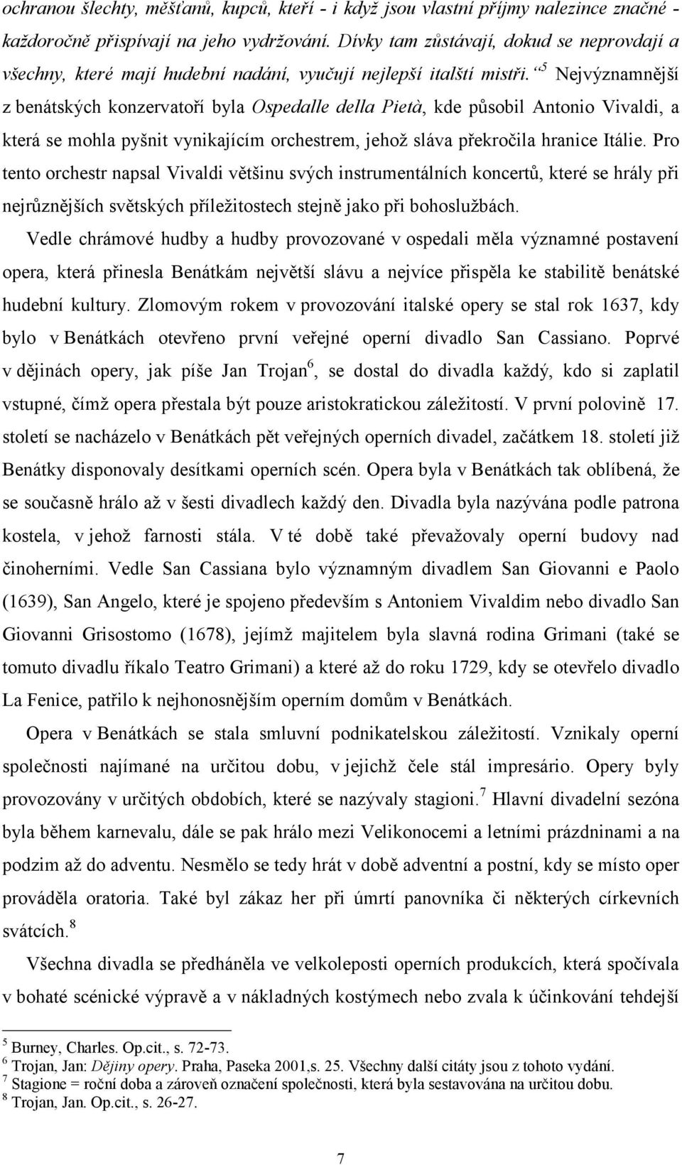 5 Nejvýznamnější z benátských konzervatoří byla Ospedalle della Pietà, kde působil Antonio Vivaldi, a která se mohla pyšnit vynikajícím orchestrem, jehož sláva překročila hranice Itálie.