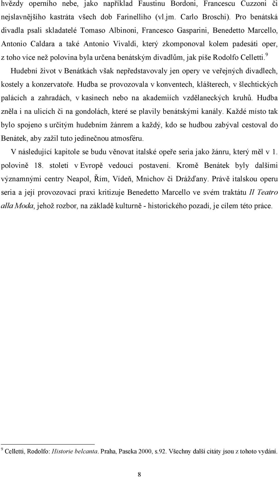 byla určena benátským divadlům, jak píše Rodolfo Celletti. 9 Hudební život v Benátkách však nepředstavovaly jen opery ve veřejných divadlech, kostely a konzervatoře.