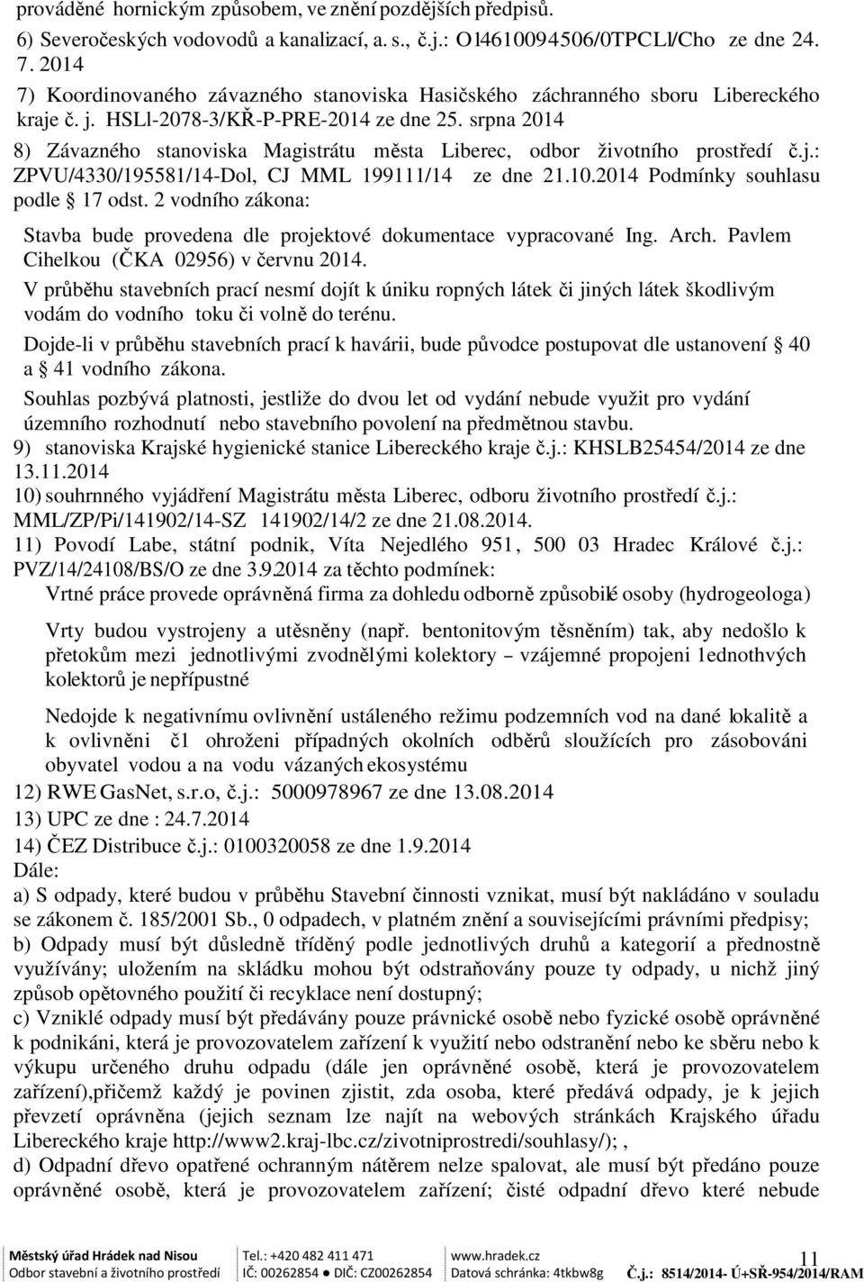 srpna 2014 8) Závazného stanoviska Magistrátu města Liberec, odbor životního prostředí č.j.: ZPVU/4330/195581/14-Dol, CJ MML 199111/14 ze dne 21.10.2014 Podmínky souhlasu podle 17 odst.