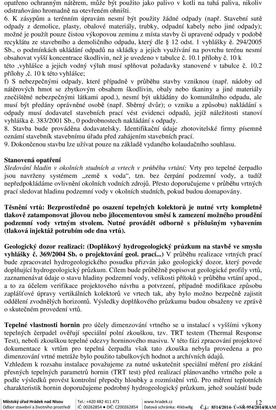 Stavební sutě odpady z demolice, plasty, obalové materiály, trubky, odpadní kabely nebo jiné odpady); možné je použít pouze čistou výkopovou zeminu z místa stavby či upravené odpady v podobě