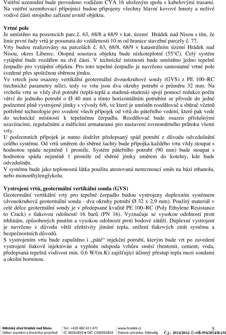 území Hrádek nad Nisou s tím, že linie první řady vrtů je posunuta do vzdálenosti 10 m od hranice stavební parcely č. 77. Vrty budou realizovány na parcelách č.