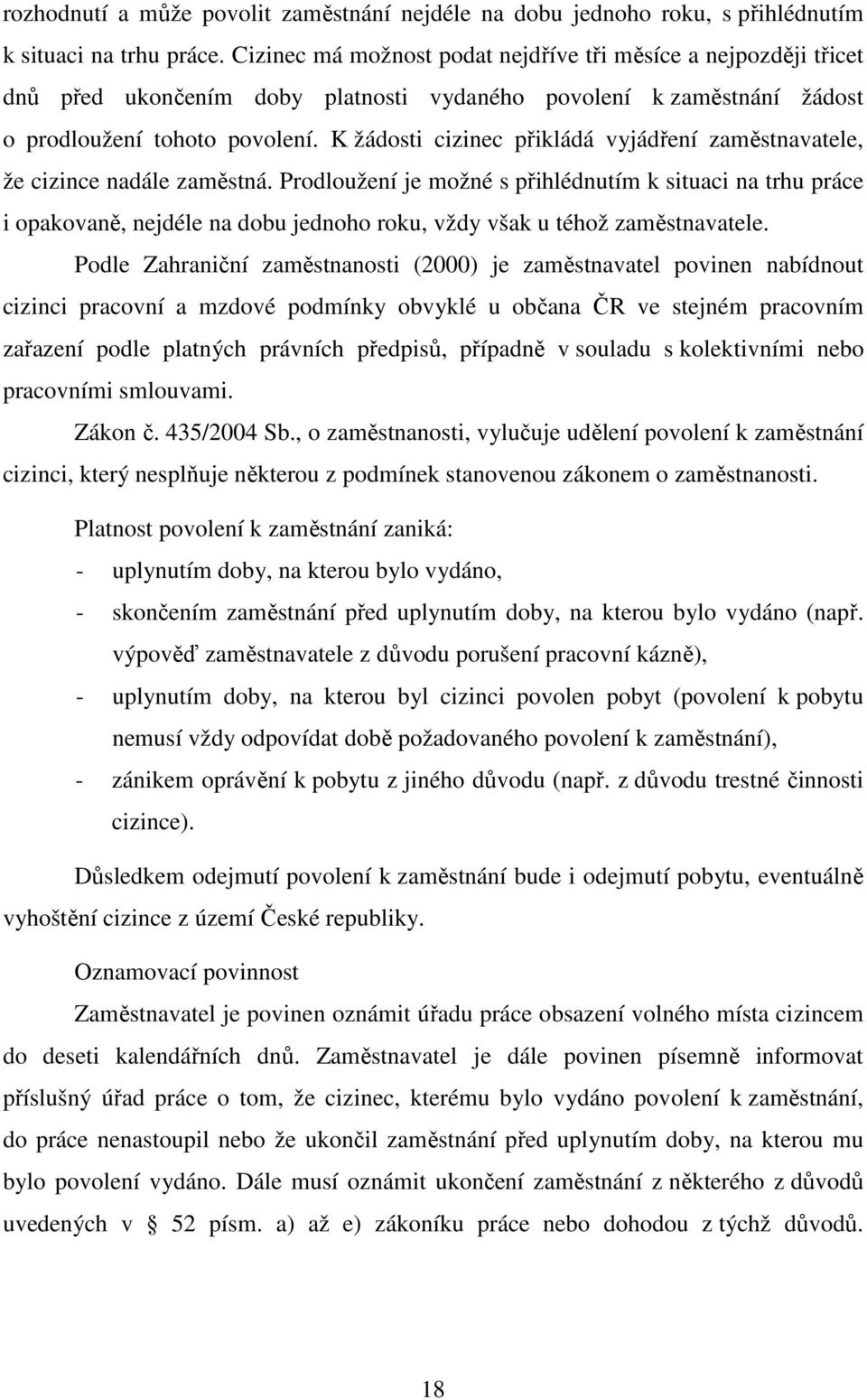 K žádosti cizinec přikládá vyjádření zaměstnavatele, že cizince nadále zaměstná.