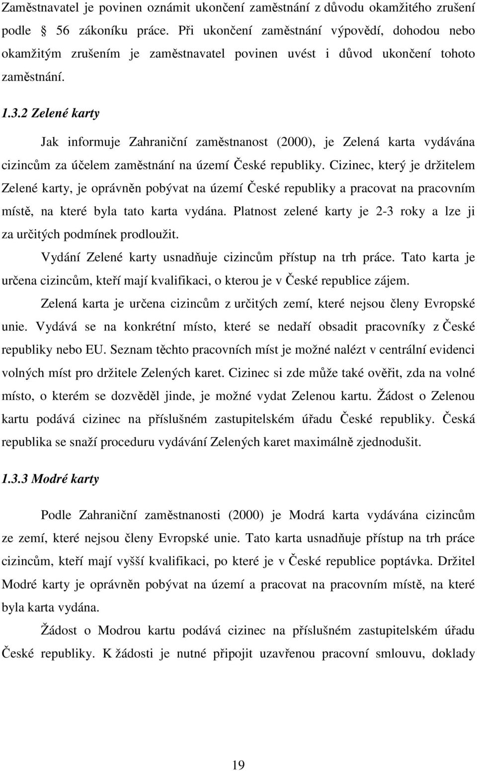 2 Zelené karty Jak informuje Zahraniční zaměstnanost (2000), je Zelená karta vydávána cizincům za účelem zaměstnání na území České republiky.