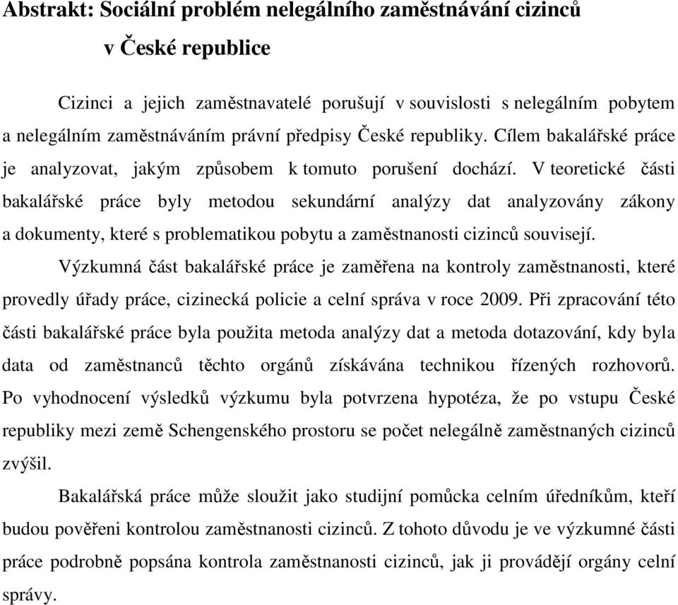 V teoretické části bakalářské práce byly metodou sekundární analýzy dat analyzovány zákony a dokumenty, které s problematikou pobytu a zaměstnanosti cizinců souvisejí.