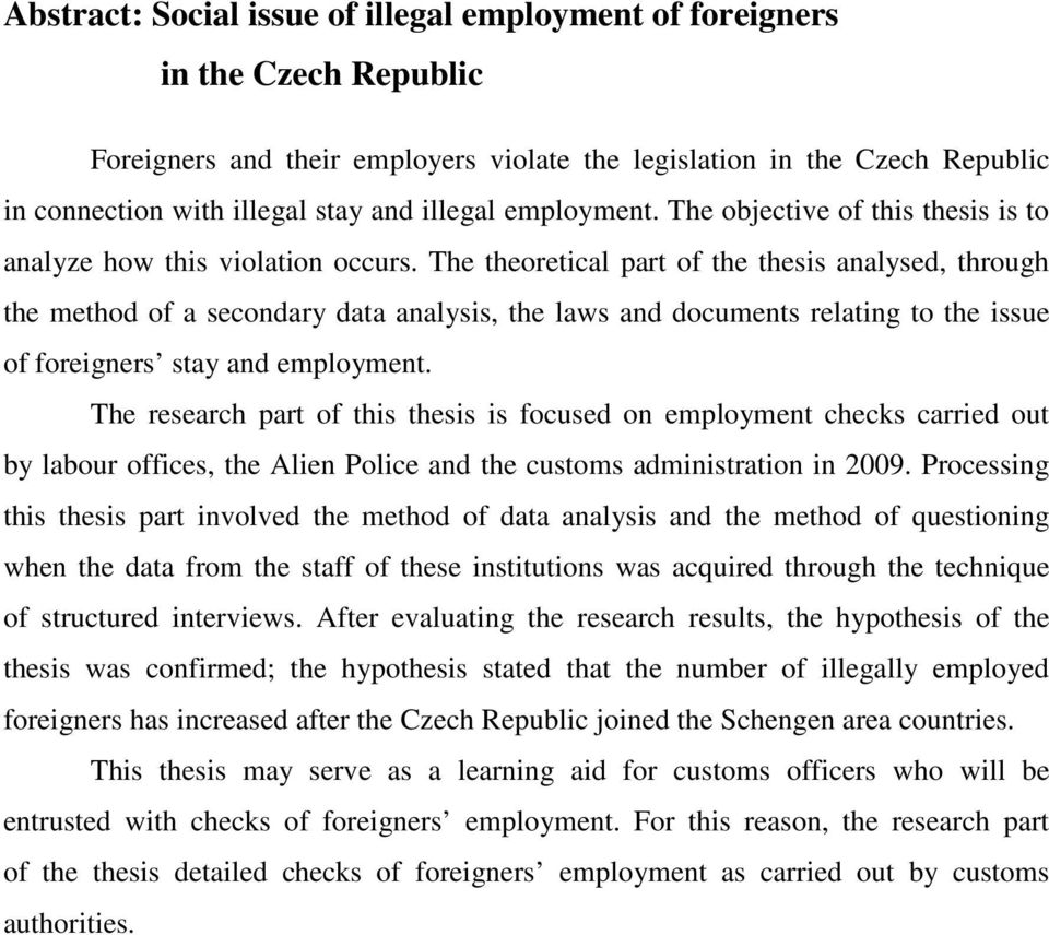 The theoretical part of the thesis analysed, through the method of a secondary data analysis, the laws and documents relating to the issue of foreigners stay and employment.