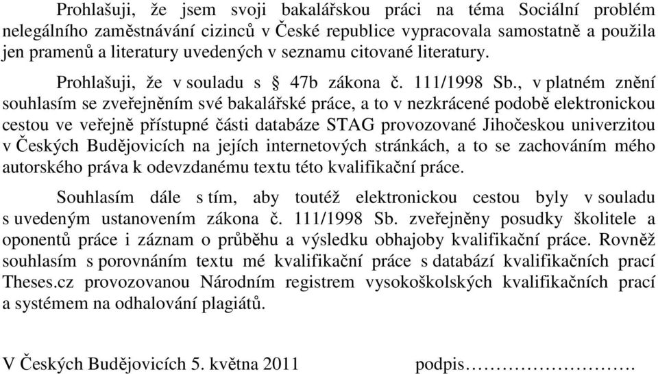 , v platném znění souhlasím se zveřejněním své bakalářské práce, a to v nezkrácené podobě elektronickou cestou ve veřejně přístupné části databáze STAG provozované Jihočeskou univerzitou v Českých