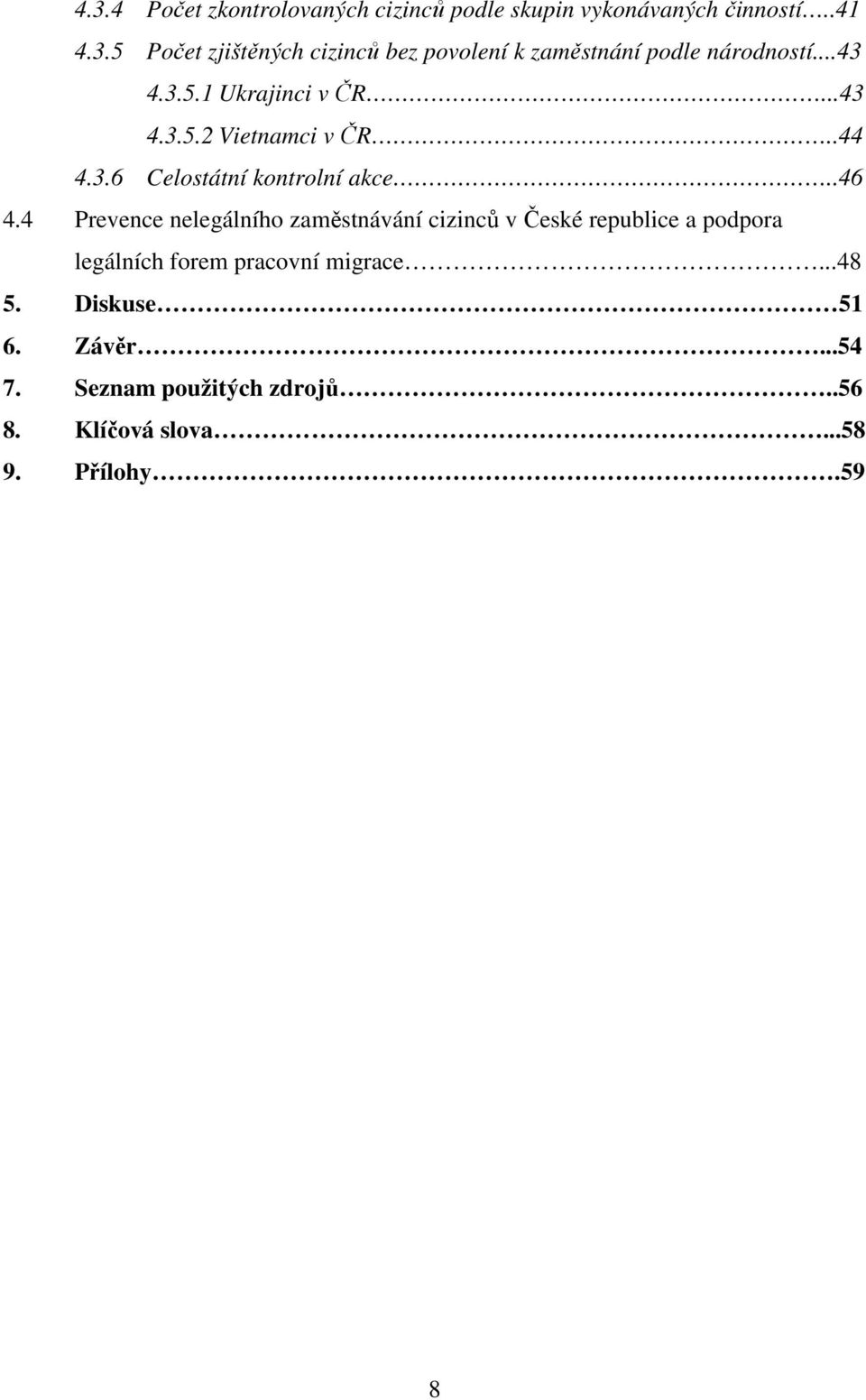 4 Prevence nelegálního zaměstnávání cizinců v České republice a podpora legálních forem pracovní migrace...48 5.