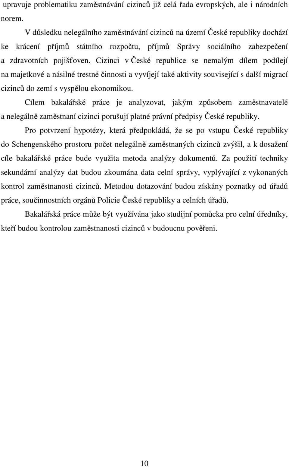 Cizinci v České republice se nemalým dílem podílejí na majetkové a násilné trestné činnosti a vyvíjejí také aktivity související s další migrací cizinců do zemí s vyspělou ekonomikou.