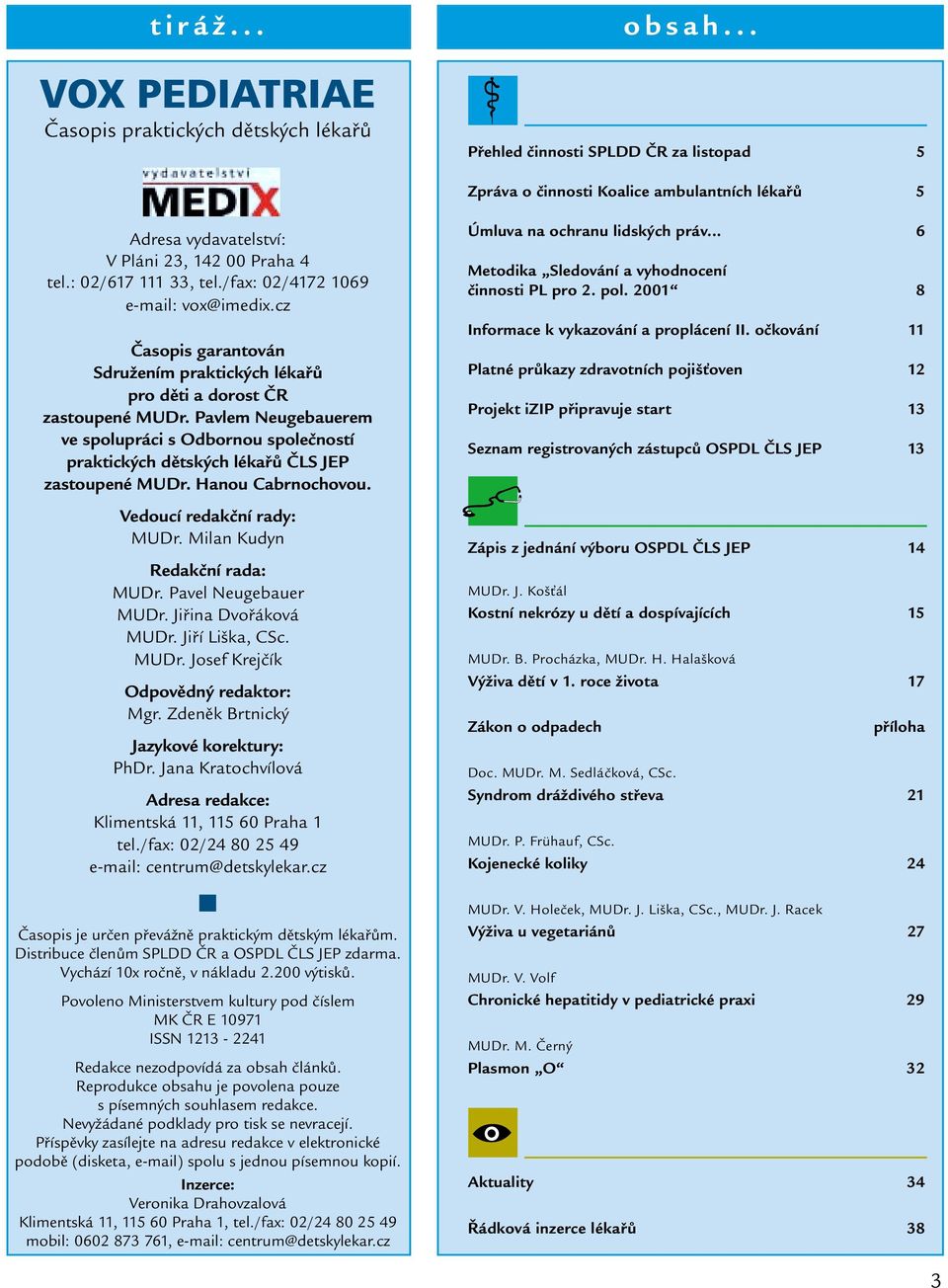 /fax: 02/4172 1069 e-mail: vox@imedix.cz Časopis garantován Sdružením praktických lékařů pro děti a dorost ČR zastoupené MUDr.