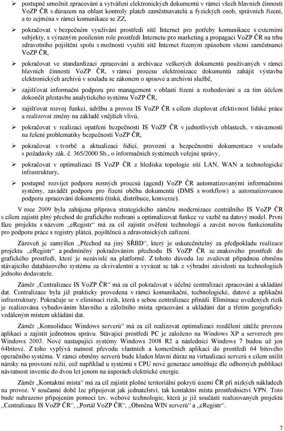 propagaci VoZP ČR na trhu zdravotního pojištění spolu s možností využití sítě Internet řízeným způsobem všemi zaměstnanci VoZP ČR, pokračovat ve standardizaci zpracování a archivace veškerých