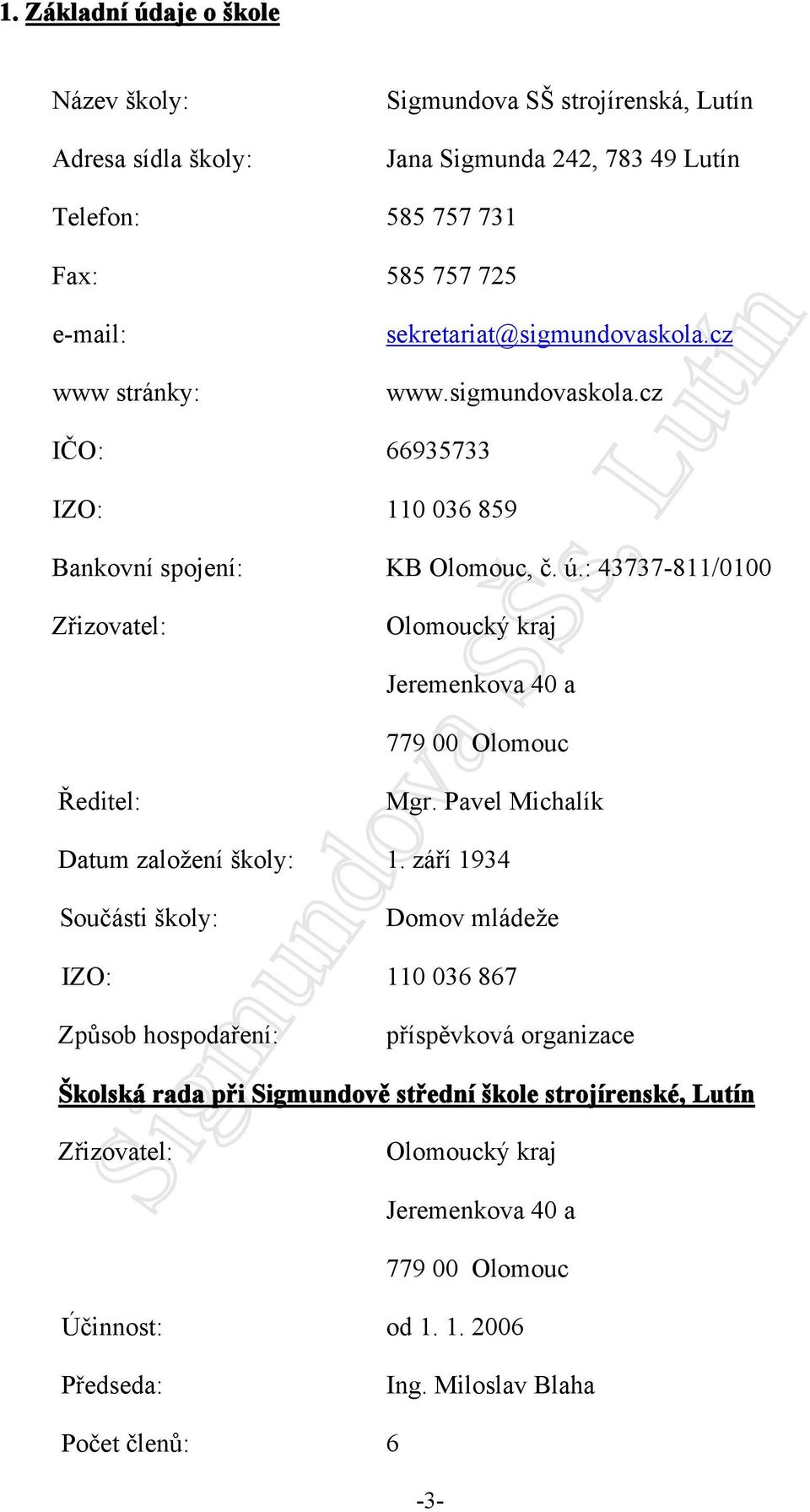 : 43737-811/0100 Zřizovatel: Olomoucký kraj Jeremenkova 40 a 779 00 Olomouc Ředitel: Mgr. Pavel Michalík Datum založení školy: 1.