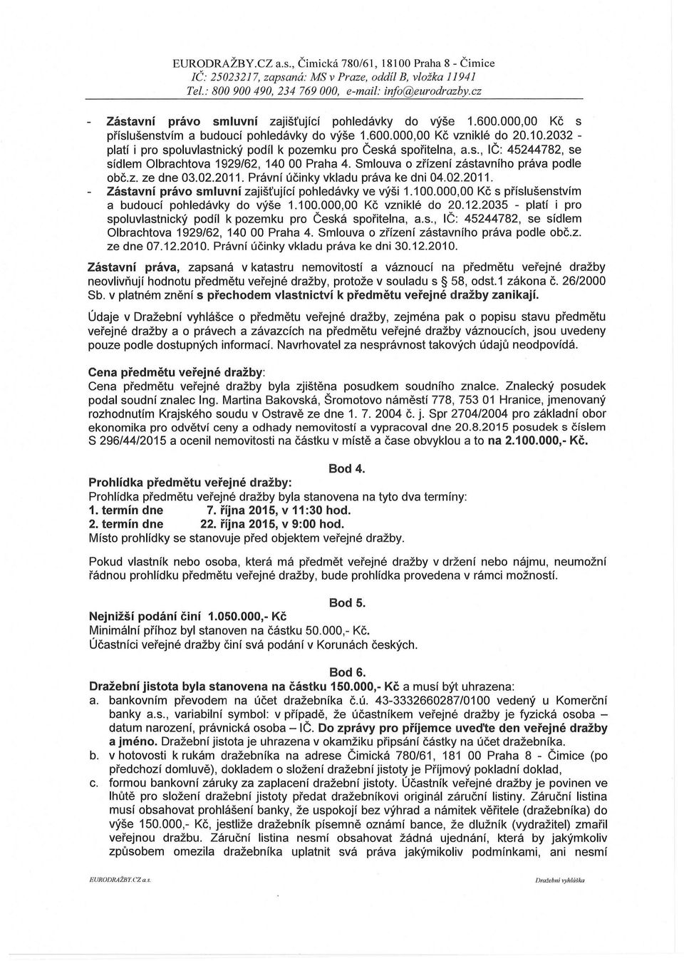 02.2011. Právní účinky vkladu práva ke dni 04.02.2011. Zástavní právo smluvní zajišťující pohledávky ve výši 1.100.000,00 Kč s příslušenstvím a budoucí pohledávky do výše 1.100.000,00 Kč vzniklé do 20.