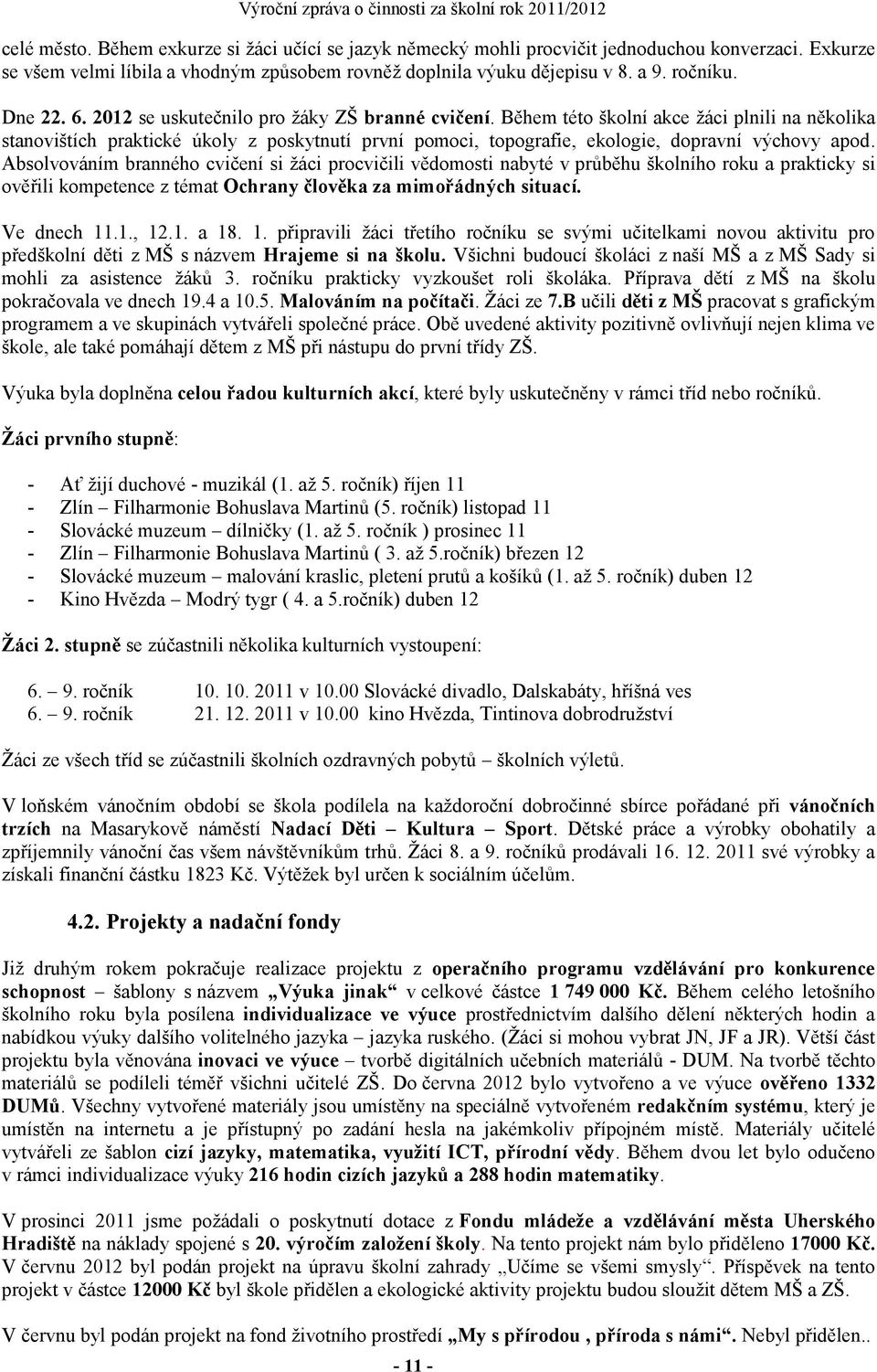 Během této školní akce žáci plnili na několika stanovištích praktické úkoly z poskytnutí první pomoci, topografie, ekologie, dopravní výchovy apod.