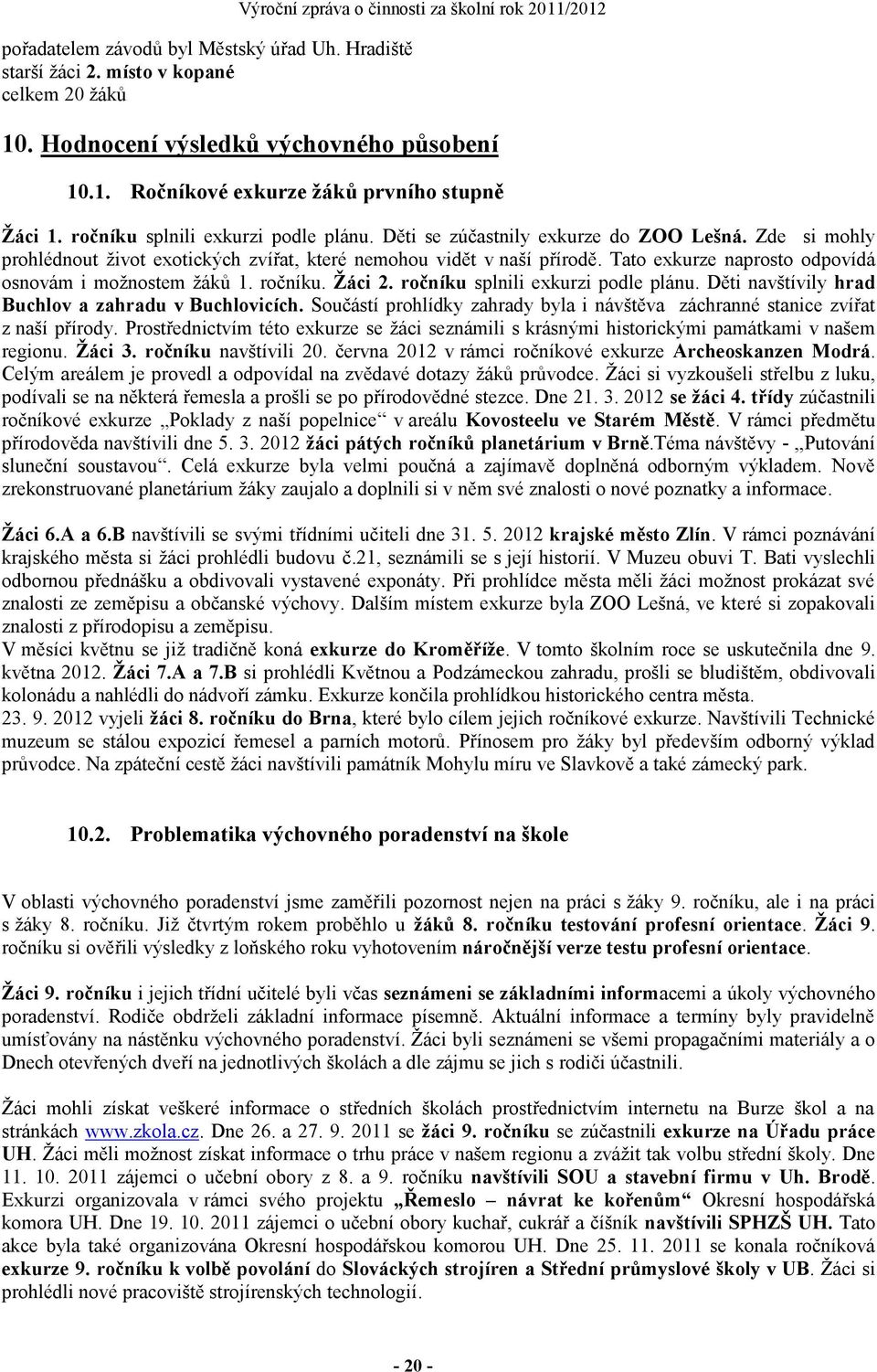 Tato exkurze naprosto odpovídá osnovám i možnostem žáků 1. ročníku. Žáci 2. ročníku splnili exkurzi podle plánu. Děti navštívily hrad Buchlov a zahradu v Buchlovicích.